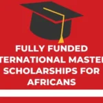 Fully Funded International Master's Scholarships for Africans