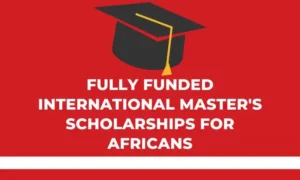 Fully Funded International Master's Scholarships for Africans